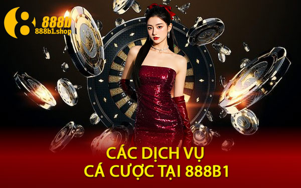 Các Dịch Vụ Cá Cược Tại 888B1